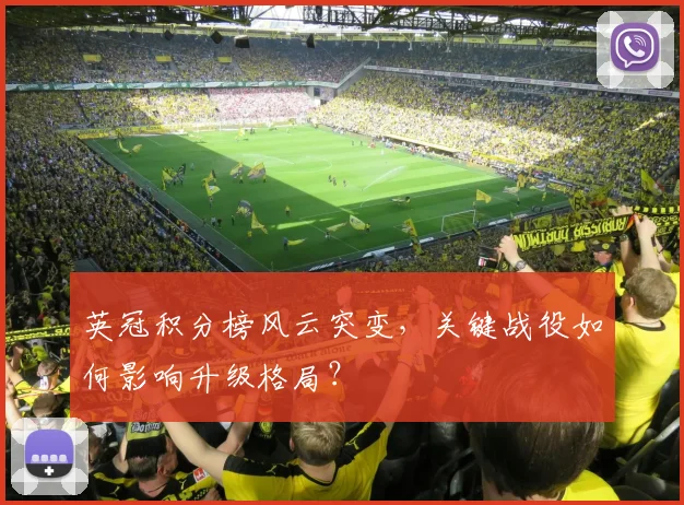 英冠积分榜风云突变，关键战役如何影响升级格局？
